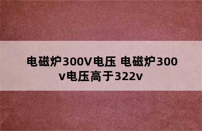 电磁炉300V电压 电磁炉300v电压高于322v